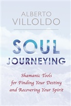Alberto Villoldo Ph.D., Alberto Villoldo, PhD Alberto Villoldo, Alberto Villoldo PhD - Soul Journeying