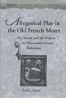Sylvia Huot - Allegorical Play in the Old French Motet