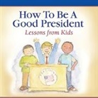 Children of America - How To Be A Good President: Lessons from Kids