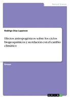Rodrigo Díaz Lupanow - Efectos antropogénicos sobre los ciclos biogeoquímicos y su relación con elcambio climático