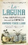 Armand Marie Leroi - La laguna : cómo Aristóteles inventó la ciencia