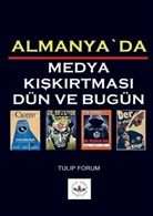 TULIP FORUM, Tulip Forum - ALMANYA`DA MEDYA KISKIRTMASI DÜN VE BUGÜN