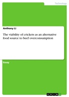 Anthony Li - The viability of crickets as an alternative food source to beef overconsumption