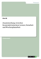 Gina M, Gina M. - Zusammenhang zwischen Konstruktivistischem Lernen, Freiarbeit und Wochenplanarbeit
