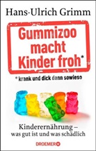 Hans-Ulrich Grimm - Gummizoo macht Kinder froh, krank und dick dann sowieso
