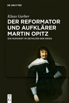 Klaus Garber - Der Reformator und Aufklärer Martin Opitz (1597-1639)