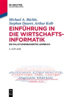 Michael Bächle, Michael A. Bächle, Stepha Daurer, Stephan Daurer, Arthur Kolb - Einführung in die Wirtschaftsinformatik