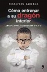 Fernando Alberca de Castro - Cómo entrenar a su dragón interior : aprende a gestionar las emociones de tu hijo