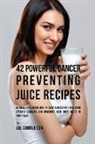 Joe Correa - 42 Powerful Cancer Preventing Juice Recipes