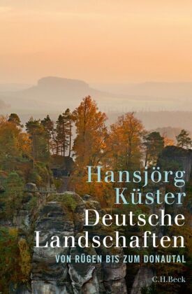 Hansjörg Küster - Deutsche Landschaften - Von Rügen bis zum Donautal