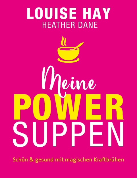 Heather Dane, Louis Hay, Louise Hay, Louise L. Hay - Meine Powersuppen - Schön & gesund mit magischen Kraftbrühen