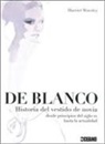 Harriet Worsley - De blanco : historia del vestido de novia desde principios del siglo XX hasta la actualidad