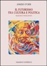 Angelo D'Orsi - Il futurismo tra cultura e politica. Reazione o rivoluzione?