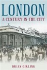 Brian Girling - London: A Century in the City