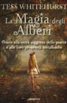 Tess Whitehurst - La magia degli alberi. Guida alla sacra saggezza delle piante e alle loro proprietà metafisiche