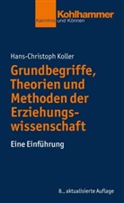 Hans-Christoph Koller - Grundbegriffe, Theorien und Methoden der Erziehungswissenschaft