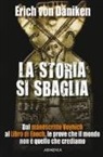 Erich Von Däniken - La storia si sbaglia. Dal manoscritto Voynich al libro di Enoch, le prove che il mondo non è quello che crediamo