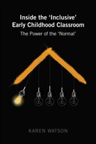 Karen Watson, Gaile S. Cannella - Inside the 'Inclusive' Early Childhood Classroom