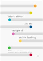 Darrell P. Arnold, Michel, Andreas Michel, Darrel P Arnold - Critical Theory and the Thought of Andrew Feenberg