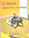 Filippo Tommaso Marinetti - Spagna veloce e toro futurista : poema parolibero