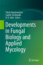 Tulasi Satyanarayana, Sunil K. Deshmukh, B. N. Johri, B.N. Johri, Suni K Deshmukh, Sunil K Deshmukh... - Developments in Fungal Biology and Applied Mycology