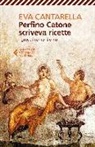 Eva Cantarella - Perfino Catone scriveva ricette. I greci, i romani e noi