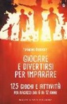 Francine Boisvert - Giocare e divertirsi per imparare. 125 giochi e attività per bambini e ragazzi da 6 ai 12 anni