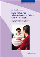 Ilka-Maria Thurmann - Bach-Blüten für Schwangerschaft, Geburt und Wochenbett
