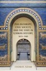 Thomas Adam, Thomas (Customer) Adam, Thomas K. Adam - Philanthropy, Civil Society, and the State in German History, 1815-1989