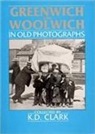 K D Clark, K. D. Clark - Greenwich and Woolwich In Old Photographs