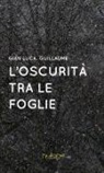 Gian Luca Guillaume - L'oscurità tra le foglie