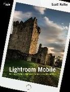 Scott Kelby - Lightroom mobile : toda la potencia de Lightroom en sus dispositivos móviles