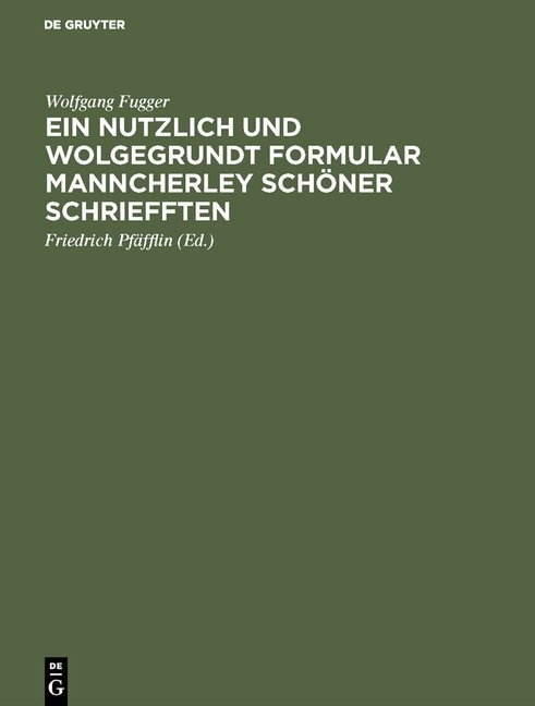 Wolfgang Fugger, Friedric Pfäfflin, Friedrich Pfäfflin - Ein nutzlich und wolgegrundt Formular Manncherley schöner schriefften