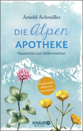 Arnold Achmüller, Arnold (Mag.) Achmüller - Die Alpen-Apotheke - Hausmittel zum Selbermachen. Traditionelles Heilwissen neu entdeckt