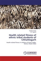 C D Agashe, C. D. Agashe, C.D. Agashe, Kuldee Dubey, Kuldeep Dubey - Health related fitness of ethnic tribal students of Chhattisgarh