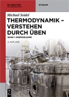 Michael Seidel - Michael Seidel: Thermodynamik verstehen durch Üben - Band 1: Thermodynamik Verstehen. Bd.1