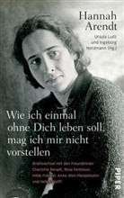 Hannah Arendt, Ursula Ludz, NORDMANN, Ingeborg Nordmann - Wie ich einmal ohne Dich leben soll, mag ich mir nicht vorstellen