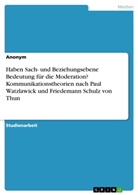 Anonym, Anonymous - Haben Sach- und Beziehungsebene Bedeutung für die Moderation? Kommunikationstheorien nach Paul Watzlawick und Friedemann Schulz von Thun