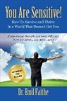 Dr Emil Faithe, Dr. Emil Faithe, Emil Faithe - YOU ARE SENSITIVE! How to Survive and Thrive in a World That Doesn't Get You - SECOND EDITION