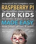 Samuel Horti, Samuel Millman Horti, Mark Mayne, Rene Millman, Laurence Mozafari, Chris Smith... - Raspberry Pi for Kids (Updated) Made Easy