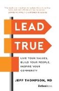 Jeff Thompson, Jeff Thompson - Lead True Live Your Values, Build Your People, Inspire Your Community