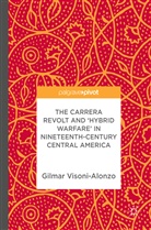 Gilmar Visoni-Alonzo - The Carrera Revolt and 'Hybrid Warfare' in Nineteenth-Century Central America