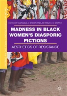 Carolin A Brown, Caroline A Brown, Caroline A. Brown, Johanna X. K. Garvey, X K Garvey, X K Garvey - Madness in Black Women's Diasporic Fictions