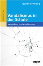 Günther Hoegg - Vandalismus in der Schule - verstehen und eindämmen