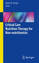 Mette M Berger, Mette M. Berger, Mett M Berger, Mette M Berger - Critical Care Nutrition Therapy for Non-nutritionists