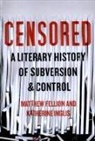 Matthew Fellion, Katherine Inglis - Censored: A Literary History of Subversion and Control