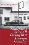Rebecca Morgan Frank, Rebecca Morgan Frank - Sometimes We're All Living in a Foreign Country
