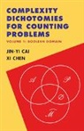 Jin-Yi Cai, Jin-Yi (University of Wisconsin Cai, Cai Jin-Yi, Xi Chen, Xi (Columbia University Chen, Chen Xi - Complexity Dichotomies for Counting Problems: Volume 1, Boolean Domain