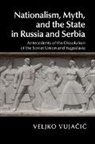 Vuja&amp;, Veljko Vuja¿i¿, Veljko Vujacic, Veljko Vujačić - Nationalism, Myth, and the State in Russia and Serbia