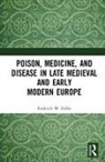 Frederick W Gibbs, Frederick W. Gibbs - Poison, Medicine, and Disease in Late Medieval and Early Modern Europe